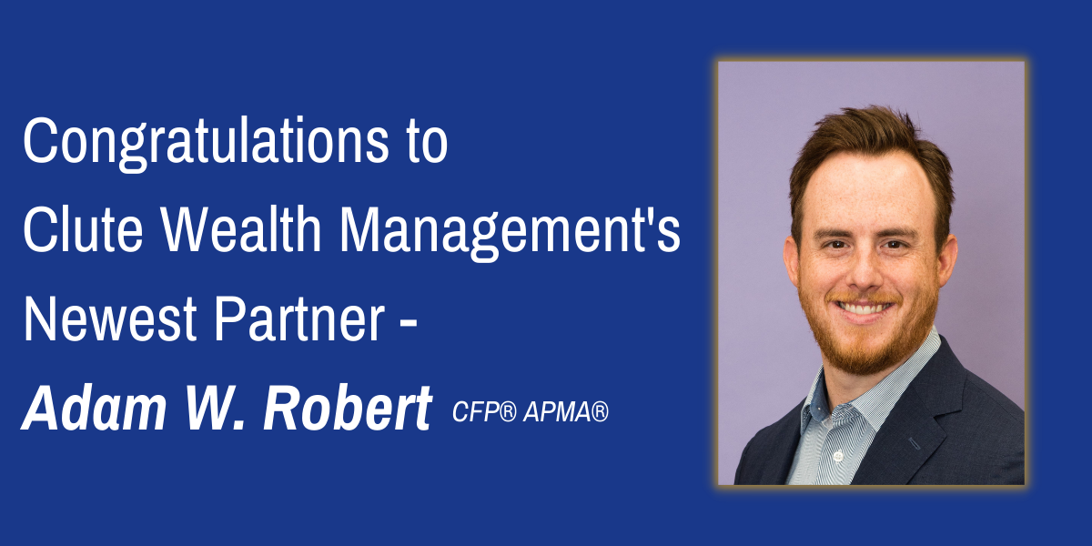 Congratulations to Clute Wealth Management's Newest Partner - Adam W. Robert CFP® APMA® 