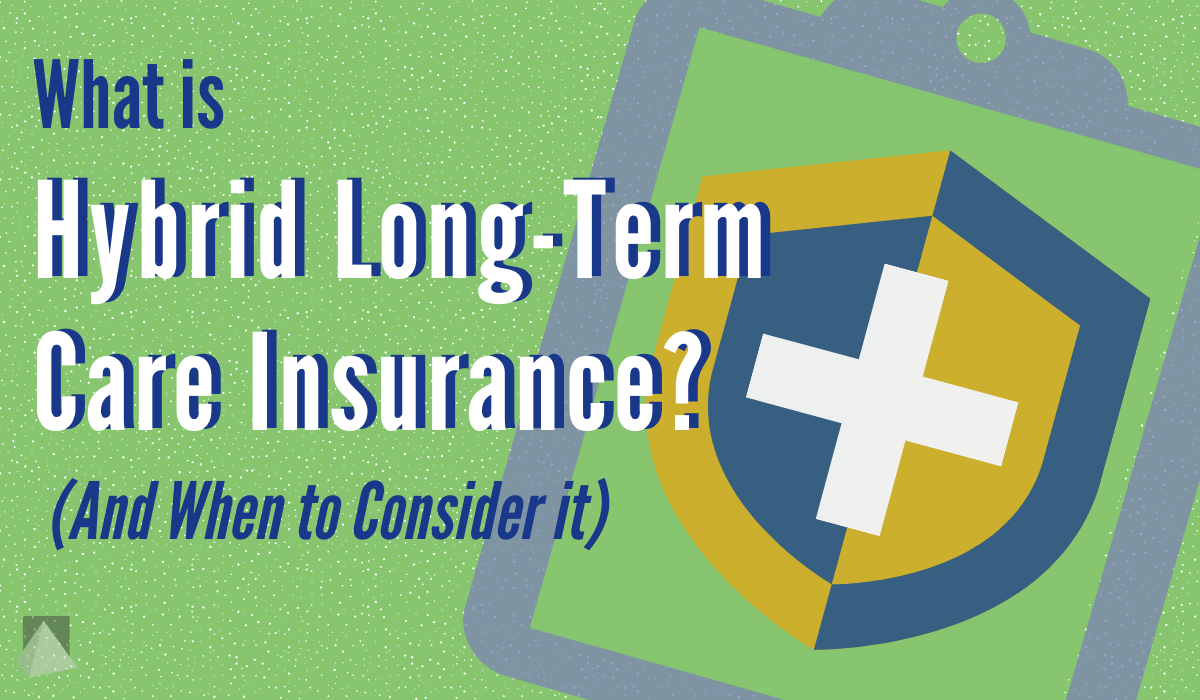 What is Hybrid Long-Term Care Insurance? (And When to Consider it)